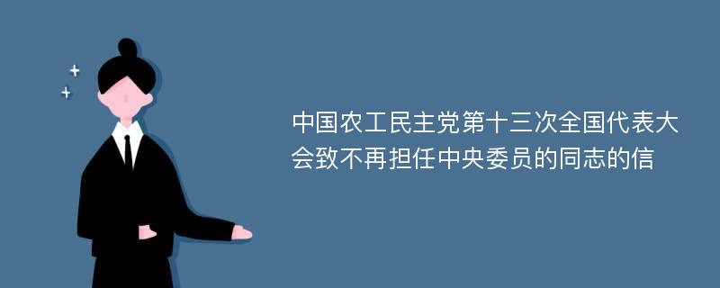中国农工民主党第十三次全国代表大会致不再担任中央委员的同志的信