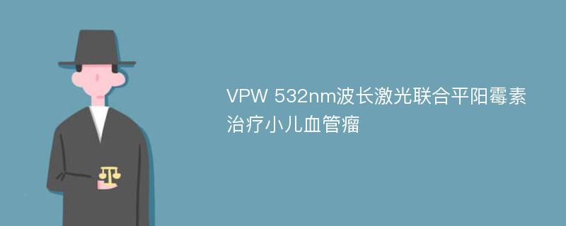 VPW 532nm波长激光联合平阳霉素治疗小儿血管瘤