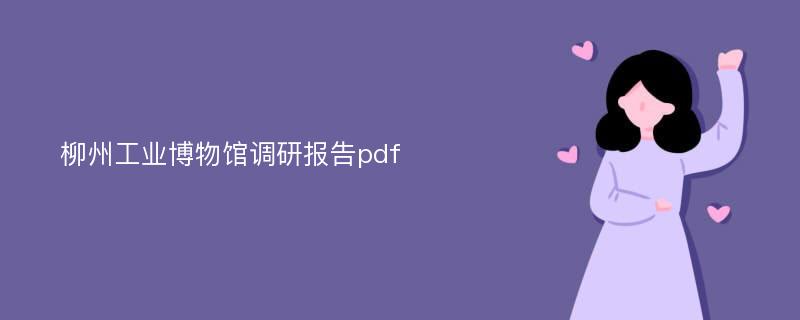 柳州工业博物馆调研报告pdf