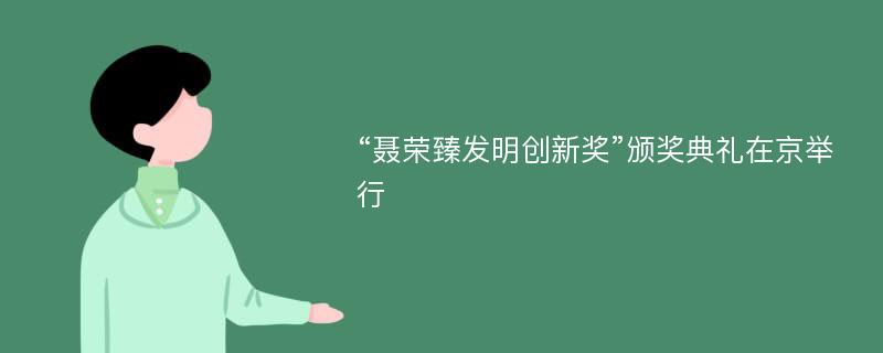 “聂荣臻发明创新奖”颁奖典礼在京举行