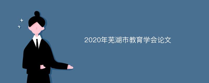 2020年芜湖市教育学会论文