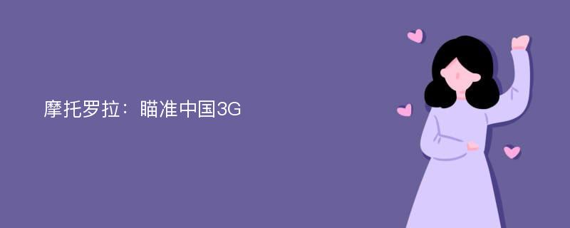 摩托罗拉：瞄准中国3G